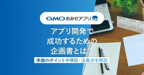 アプリ開発で成功するための企画書とは？準備のポイントや項目・注意点を解説