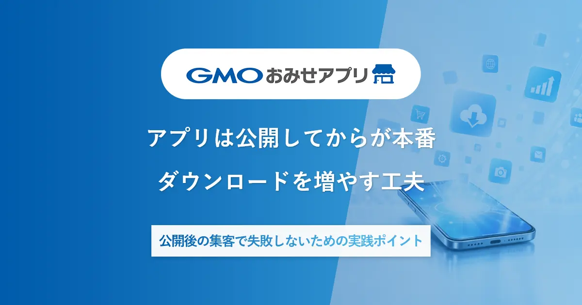 アプリは公開してからが本番！ダウンロードを増やす工夫 | 公開後の集客で失敗しないための実践ポイント