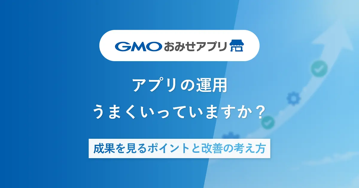 アプリの運用うまくいっていますか?成果を見るポイントと改善の考え方