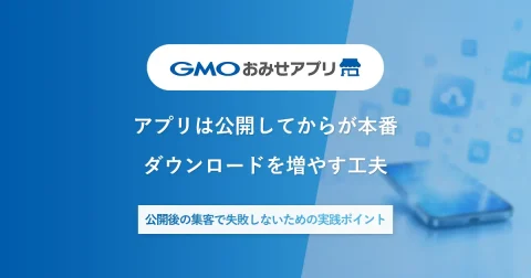 アプリは「作って終わり」ではない。ダウンロードを増やすために店舗ができること